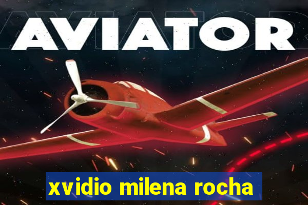 xvidio milena rocha